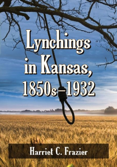 Book cover of: Lynchings in Kansas, 1850s-1932. By: Harriet C. Frazier
