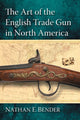 Book cover of: Art of the English Trade Gun in North America. By: Nathan E. Bender