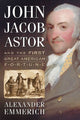Book cover of: John Jacob Astor and the First Great American Fortune