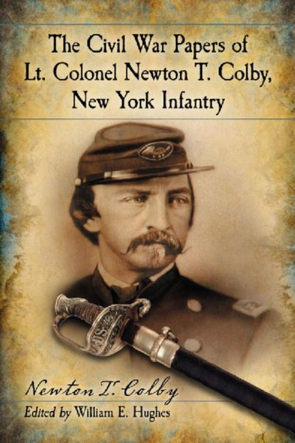 Book cover of: Civil War Papers of Lt. Colonel Newton T. Colby, New York Infantry