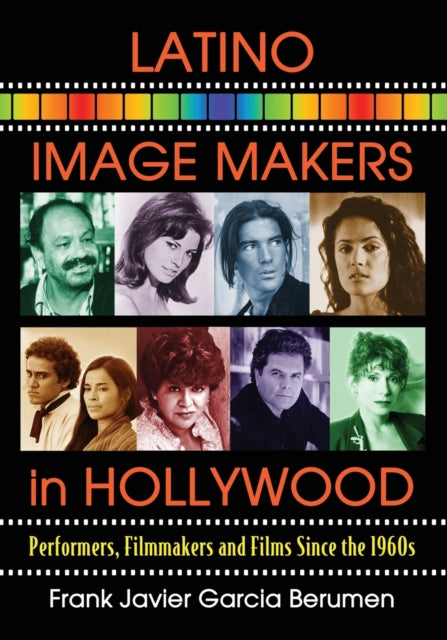 Book cover of: Latino Image Makers in Hollywood. By: Frank Javier Garcia Berumen