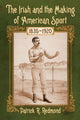 Book cover of: Irish and the Making of American Sport, 1835-1920. By: Patrick R. Redmond