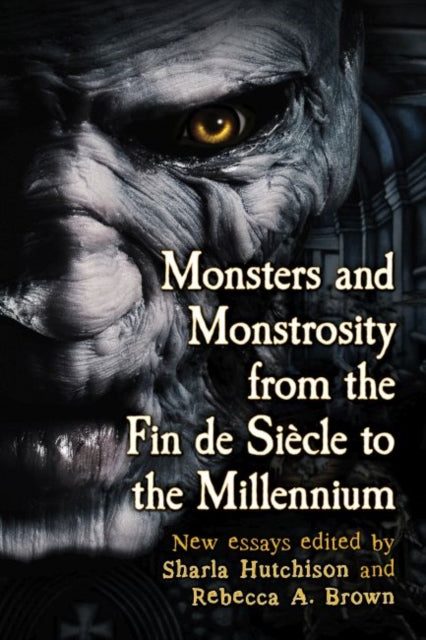 Book cover of: Monsters and Monstrosity from the Fin de Siecle to the Millennium. By: Sharla Hutchison