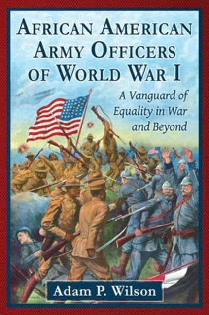 Book cover of: African American Army Officers of World War I. By: Adam P. Wilson