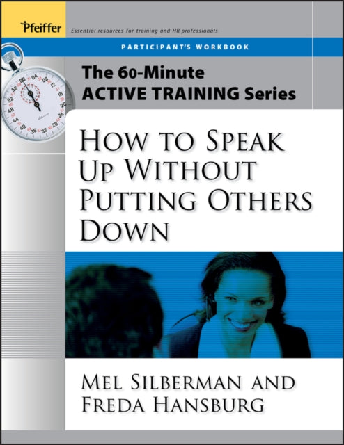 Book cover of: 60-Minute Active Training Series: How to Speak Up Without Putting Others Down, Participant's Workbook. By: Melvin L. Silberman