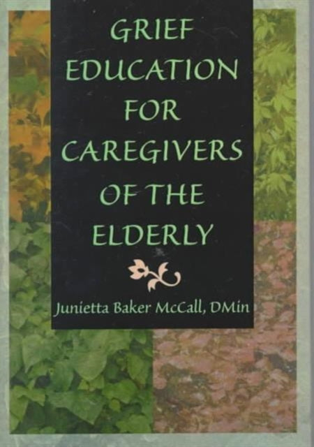 Book cover of: Grief Education for Caregivers of the Elderly. By: Junietta Baker McCall
