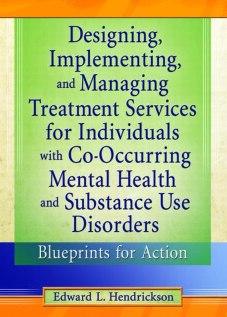 Book cover of: Designing, Implementing, and Managing Treatment Services for Individuals with Co-Occurring Mental Health and Substance Use Disorders. By: Edward L. Hendrickson