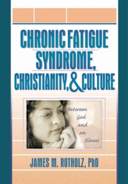 Book cover of: Chronic Fatigue Syndrome, Christianity, and Culture. By: James M. Rotholz