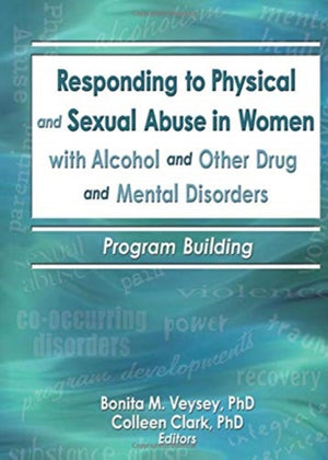 Responding to Physical and Sexual Abuse in Women with Alcohol and Other Drug and Mental Disorders