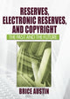 Book cover of: Reserves, Electronic Reserves, and Copyright. By: Brice Austin