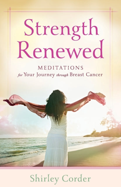 Book cover of: Strength Renewed – Meditations for Your Journey through Breast Cancer. By: Shirley Corder