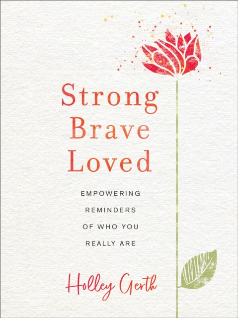 Book cover of: Strong, Brave, Loved – Empowering Reminders of Who You Really Are. By: Holley Gerth