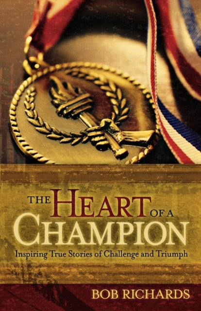 Book cover of: Heart of a Champion – Inspiring True Stories of Challenge and Triumph. By: Bob Richards