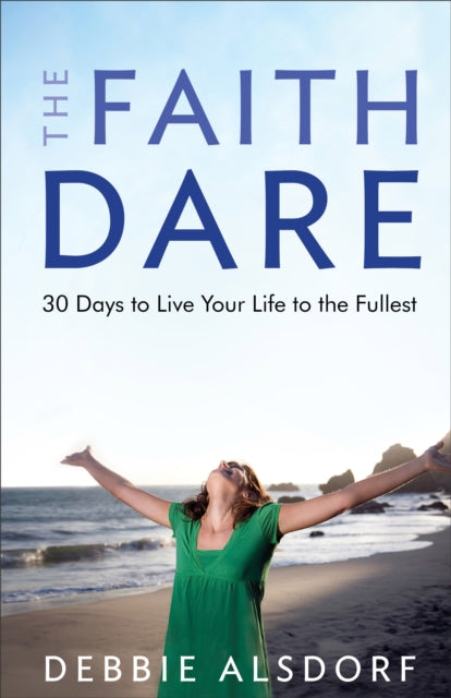 Book cover of: Faith Dare – 30 Days to Live Your Life to the Fullest. By: Debbie Alsdorf