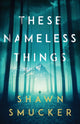 Book cover of: These Nameless Things. By: Shawn Smucker