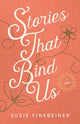 Book cover of: Stories That Bind Us – A Novel. By: Susie Finkbeiner