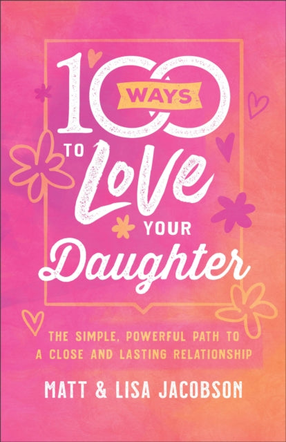 Book cover of: 100 Ways to Love Your Daughter. By: Matt Jacobson