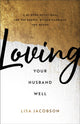 Book cover of: Loving Your Husband Well – A 52–Week Devotional for the Deeper, Richer Marriage You Desire. By: Lisa Jacobson