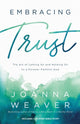 Book cover of: Embracing Trust – The Art of Letting Go and Holding On to a Forever–Faithful God. By: Joanna Weaver