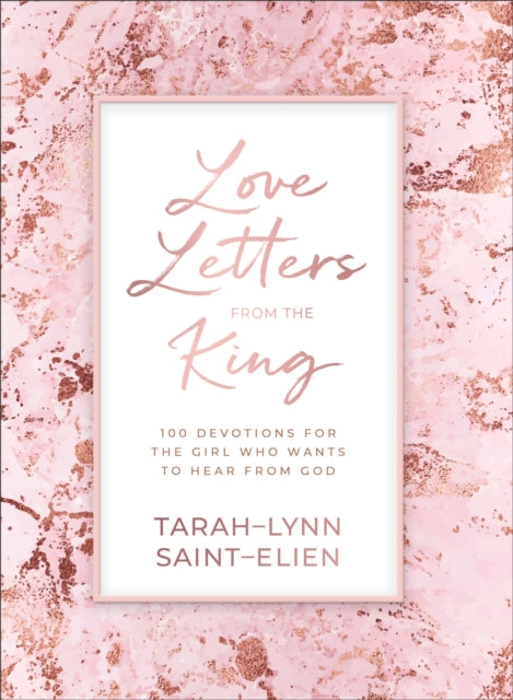 Book cover of: Love Letters from the King – 100 Devotions for the Girl Who Wants to Hear from God. By: Tarah-Lynn Saint-Elien