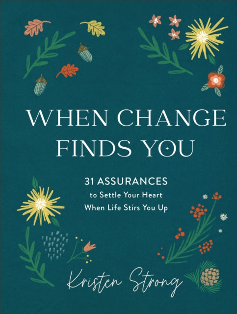 When Change Finds You – 31 Assurances to Settle Your Heart When Life Stirs You Up 9780800738860 Kristen Strong