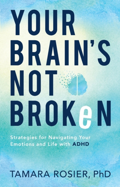 Your Brain`s Not Broken – Strategies for Navigating Your Emotions and Life with ADHD 9780800739423 Tamara PhD Rosier