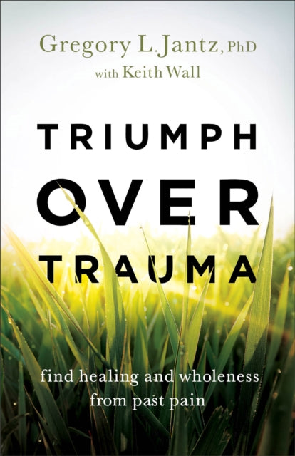 Book cover of: Triumph over Trauma – Find Healing and Wholeness from Past Pain. By: Gregory L. Jantz