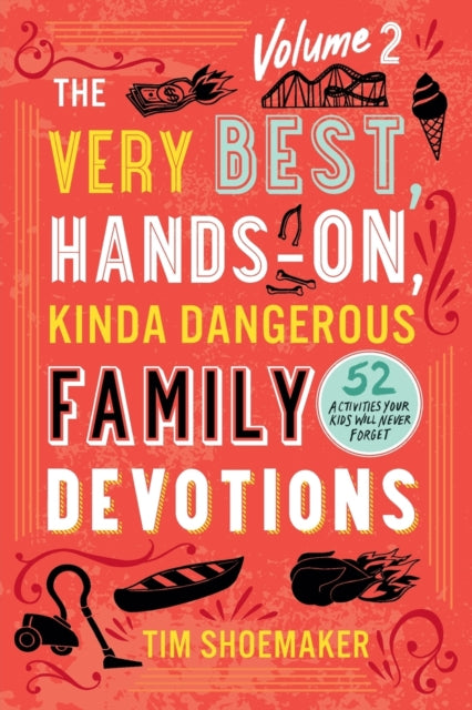 Very Best, Hands–On, Kinda Dangerous Family – 52 Activities Your Kids Will Never Forget 9780800742126 Tim Shoemaker