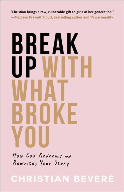 Book cover of: Break Up with What Broke You – How God Redeems and Rewrites Your Story. By: Christian Bevere
