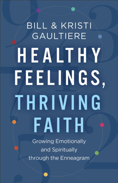 Book cover of: Healthy Feelings, Thriving Faith – Growing Emotionally and Spiritually through the Enneagram. By: Bill Gaultiere
