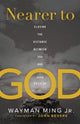 Book cover of: Nearer to God – Closing the Distance between You and Your Creator. By: Wayman Jr Ming