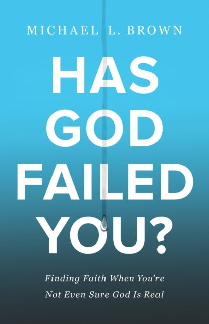 Book cover of: Has God Failed You? – Finding Faith When You`re Not Even Sure God Is Real. By: Michael L. Brown