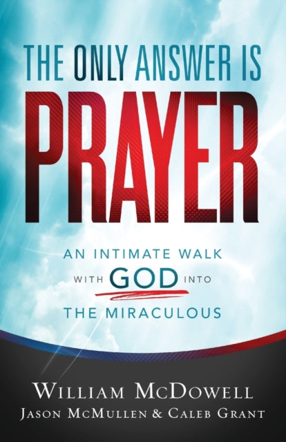 Book cover of: Only Answer Is Prayer – An Intimate Walk with God into the Miraculous. By: William McDowell