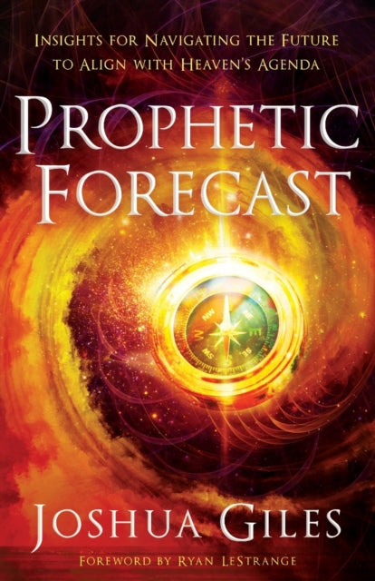 Book cover of: Prophetic Forecast – Insights for Navigating the Future to Align with Heaven`s Agenda. By: Joshua Giles