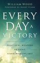 Every Day a Victory – Practical Weapons to Fight, Stand, and Live Free 9780800762926 William Wood