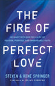 Fire of Perfect Love – Intimacy with God for a Life of Passion, Purpose, and Unshakable Faith 9780800763282 Steven Springer