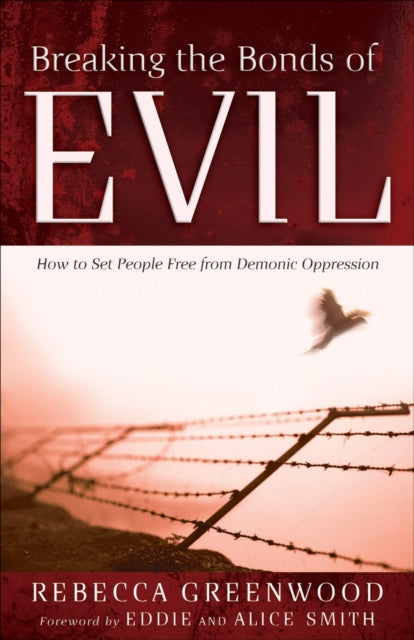 Book cover of: Breaking the Bonds of Evil – How to Set People Free from Demonic Oppression. By: Rebecca Greenwood