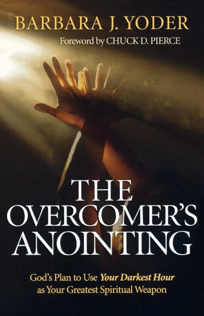 Book cover of: Overcomer`s Anointing – God`s Plan to Use Your Darkest Hour as Your Greatest Spiritual Weapon. By: Barbara J. Yoder