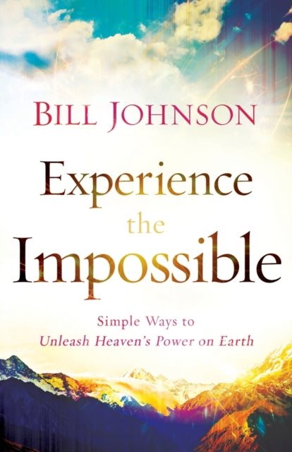 Book cover of: Experience the Impossible – Simple Ways to Unleash Heaven`s Power on Earth. By: Bill Johnson