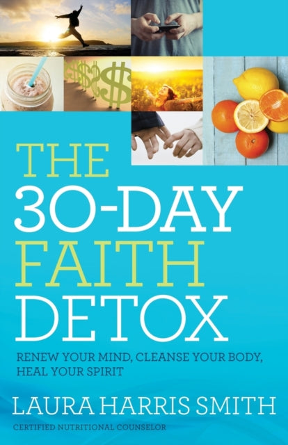 Book cover of: 30–Day Faith Detox – Renew Your Mind, Cleanse Your Body, Heal Your Spirit. By: Laura Harris Smith