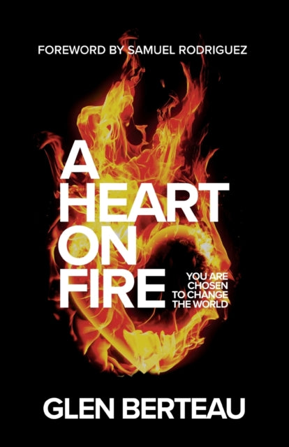 Heart on Fire – You Are Chosen to Change the World 9780800799656 Glen Berteau