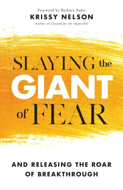 Book cover of: Slaying the Giant of Fear – And Releasing the Roar of Breakthrough. By: Krissy Nelson