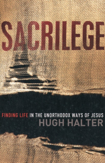 Book cover of: Sacrilege Finding Life in the Unorthodox Ways of J esus. By: Hugh Halter