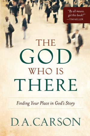 God Who Is There – Finding Your Place in God`s Story