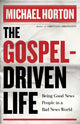 Book cover of: Gospel–Driven Life – Being Good News People in a Bad News World. By: Michael Horton