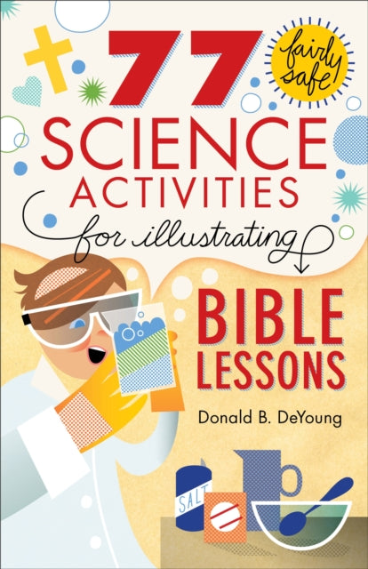 Book cover of: 77 Fairly Safe Science Activities for Illustrating Bible Lessons