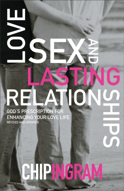 Book cover of: Love, Sex, and Lasting Relationships – God`s Prescription for Enhancing Your Love Life. By: Chip Ingram