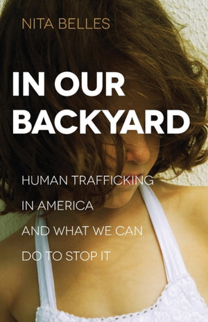In Our Backyard – Human Trafficking in America and What We Can Do to Stop It
