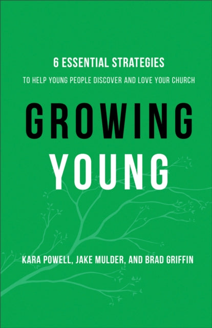 Book cover of: Growing Young – Six Essential Strategies to Help Young People Discover and Love Your Church. By: Kara Powell