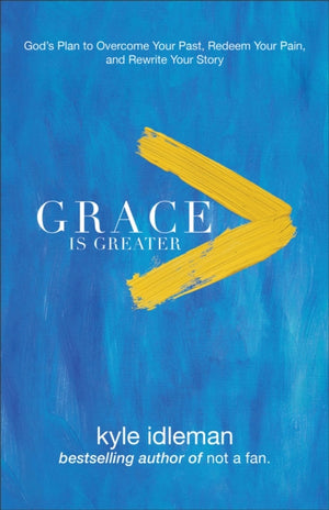 Grace Is Greater – God`s Plan to Overcome Your Past, Redeem Your Pain, and Rewrite Your Story